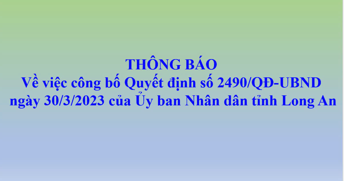 Thông báo về việc công bố Quyết định 2490/QĐ-UBND ngày 30/3/2023 của UBND tỉnh Long An