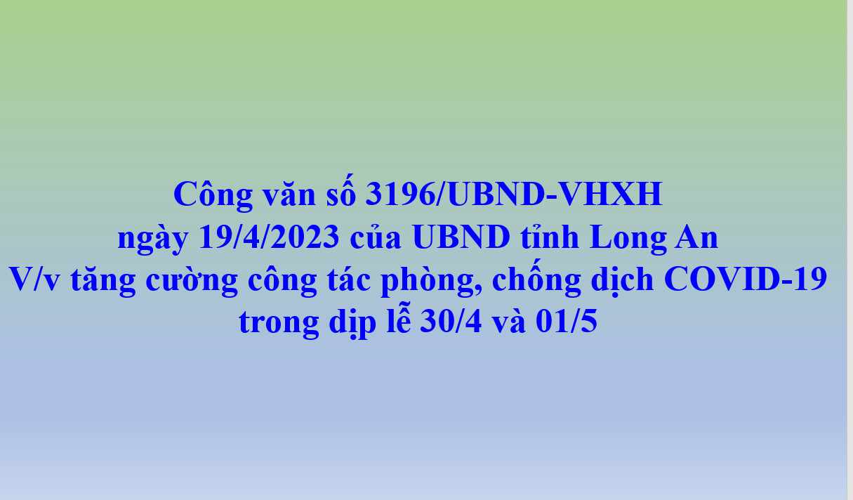 Công văn số 3196/UBND-VHXH ngày 19/4/2023 của UBND tỉnh Long An V/v tăng cường công tác phòng, chống dịch COVID-19 trong dịp lễ 30/4 và 01/5