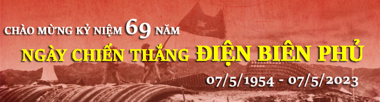 Chào mừng kỷ niệm 69 năm ngày Chiến thắng Điện Biên Phủ (07/5/1954 - 07/5/2023)