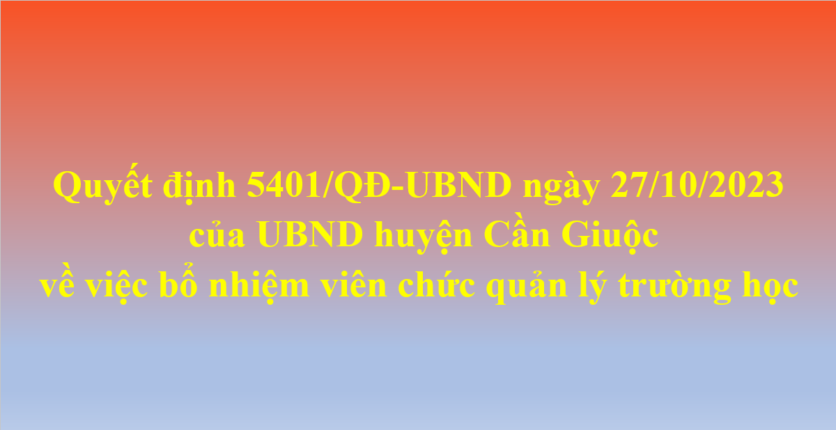 Quyết định 5401/QĐ-UBND ngày 27/10/2023 của UBND huyện Cần Giuộc về việc bổ nhiệm viên chức quản lý trường học