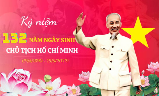 Chào mừng kỷ niệm 132 năm Ngày sinh Chủ tịch Hồ Chí Minh (Ngày 19/5/1890 - 19/5/2022)