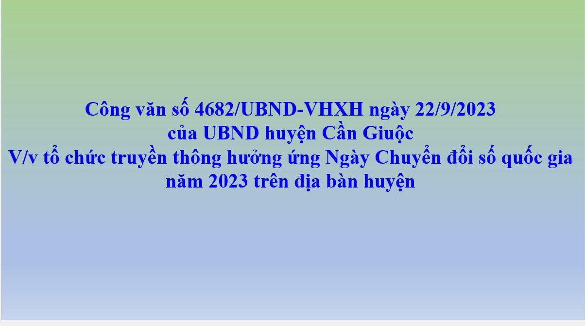 Công văn số 4682/UBND-VHXH V/v tổ chức truyền thông hưởng ứng Ngày Chuyển đổi số quốc gia năm 2023 trên địa bàn huyện